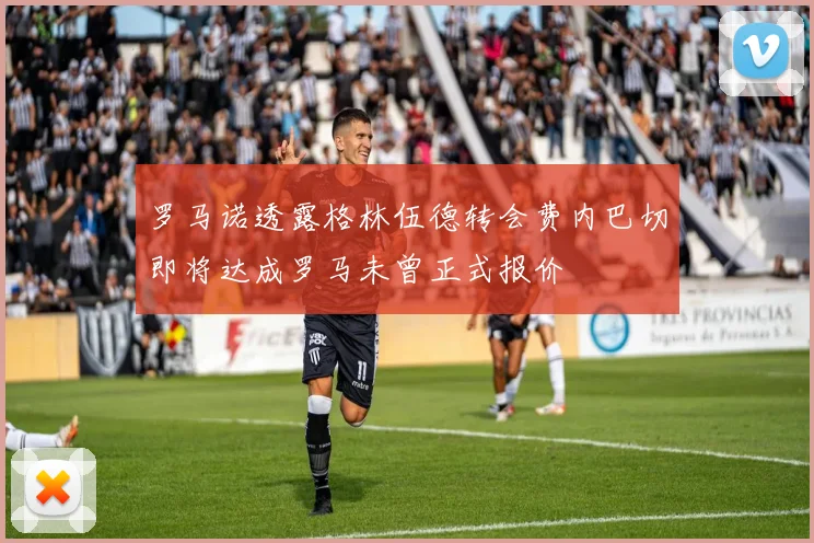 罗马诺透露格林伍德转会费内巴切即将达成罗马未曾正式报价